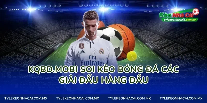KQBD.mobi soi kèo bóng đá các giải đấu hàng đầu